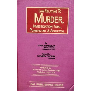 Pal Publishing House's Law Relating To Murder, Investigation, Trial, Punishment & Acquittal [HB] by Vivek Shandilya, Sanjeev Chopra